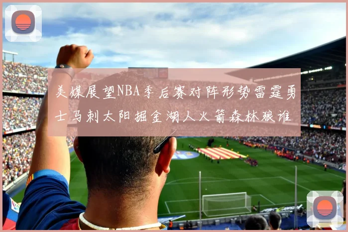 美媒展望NBA季后赛对阵形势雷霆勇士马刺太阳掘金湖人火箭森林狼谁能突围