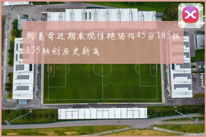 约基奇近期表现惊艳场均45分185板135助创历史新高