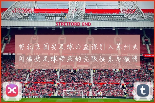 将北京国安足球公益课引入苏州共同感受足球带来的无限快乐与激情