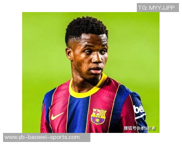 法蒂身价五年来首次回升至1000万欧创佳绩引发关注