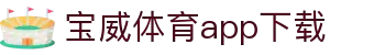 宝威全站APP-宝威APP最新版本下载-宝威体育